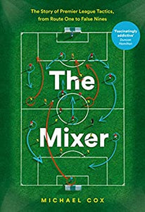 The Mixer: The Story of Premier League Tactics, from Route One to False Nines